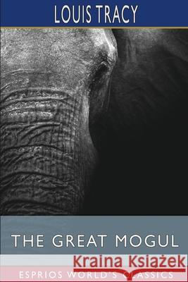 The Great Mogul (Esprios Classics) Tracy Louis Tracy 9798210066121 Blurb - książka