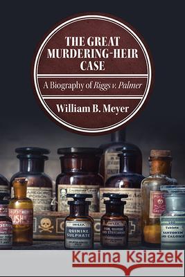 The Great Murdering-Heir Case: A Biography of Riggs v. Palmer William B. Meyer 9781438496344 State University of New York Press - książka