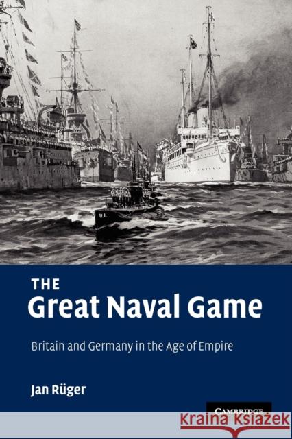 The Great Naval Game: Britain and Germany in the Age of Empire Rüger, Jan 9780521114615 Cambridge University Press - książka