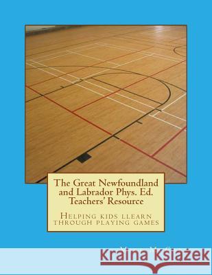 The Great Newfoundland and Labrador Phys. Ed. Teachers' Resource Mike McCabe 9781515368946 Createspace - książka