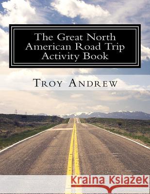 The Great North American Road Trip Activity Book Troy Andrew 9781985673991 Createspace Independent Publishing Platform - książka