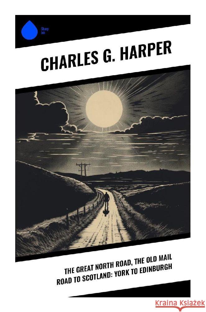 The Great North Road, the Old Mail Road to Scotland: York to Edinburgh Harper, Charles G. 9788028341817 Sharp Ink - książka