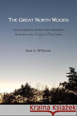 The Great North Woods: Poetry Inspired by Northern New Hampshire Kent a. McKenzie 9781539930013 Createspace Independent Publishing Platform - książka