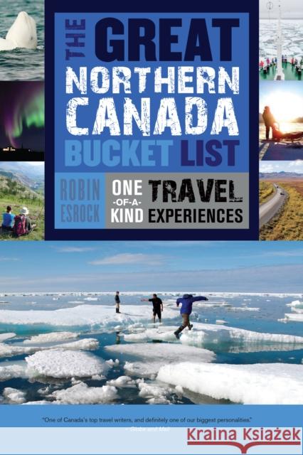 The Great Northern Canada Bucket List: One-Of-A-Kind Travel Experiences Robin Esrock 9781459730526 Dundurn Group - książka
