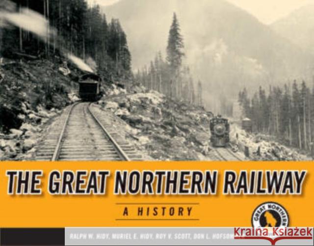 The Great Northern Railway: A History Hidy, Ralph W. 9780816644292 University of Minnesota Press - książka