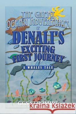 The Great Ocean Adventures of Denali's Exciting First Journey: A Whales Tale Stromire, Ggs 9781483603834 Xlibris Corporation - książka