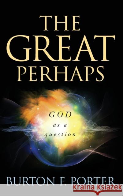 The Great Perhaps: God as a Question Porter, Burton F. 9781442247215 Rowman & Littlefield Publishers - książka