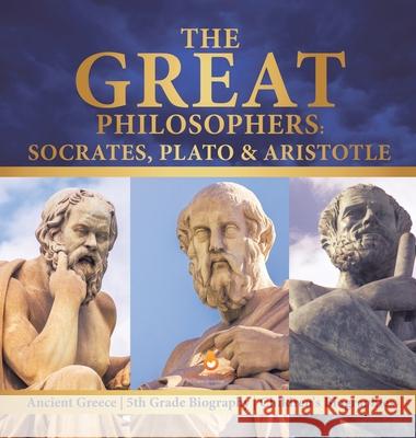 The Great Philosophers: Socrates, Plato & Aristotle Ancient Greece 5th Grade Biography Children's Biographies Dissected Lives 9781541975354 Dissected Lives - książka