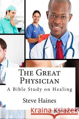 The Great Physician: A Bible Study on Healing Steve Haines 9781499773446 Createspace - książka