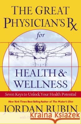 The Great Physician's RX for Health & Wellness: Seven Keys to Unlocking Your Health Potential Jordan Rubin 9780785288121 NELSON (THOMAS) PUBLISHERS,U.S. - książka