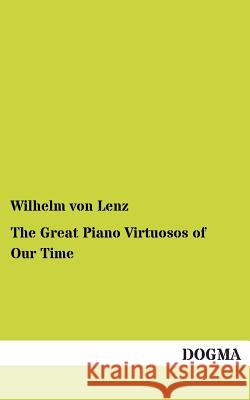 The Great Piano Virtuosos of Our Time Wilhelm Von Lenz 9783955079260 Dogma - książka