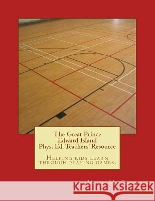 The Great Prince Edward Island Phys. Ed. Teachers' Resource Katherine Gillespie Amanda Donnelly Mike McCabe 9781514331040 Createspace Independent Publishing Platform - książka