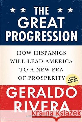 The Great Progression: How Hispanics Will Lead America to a New Era of Prosperity Geraldo Rivera 9780451231383 Celebra Trade - książka