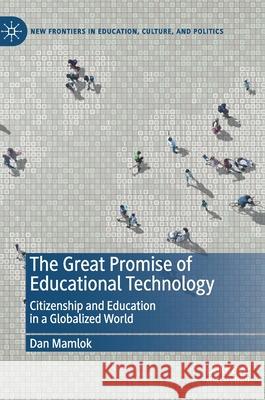 The Great Promise of Educational Technology: Citizenship and Education in a Globalized World Dan Mamlok 9783030836122 Palgrave MacMillan - książka