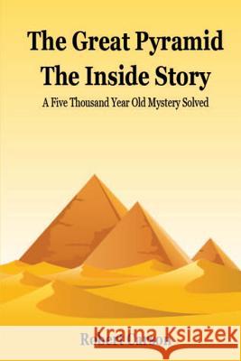 The Great Pyramid - The Inside Story: A Five Thousand Year Old Mystery Finally Solved Robert Carson 9781482787344 Createspace - książka