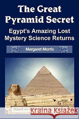 The Great Pyramid Secret: Egypt's Amazing Lost Mystery Science Returns Morris, Margaret 9780972043465 Scribal Arts - książka