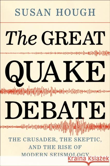 The Great Quake Debate: The Crusader, the Skeptic, and the Rise of Modern Seismology Susan Hough 9780295747361 University of Washington Press - książka