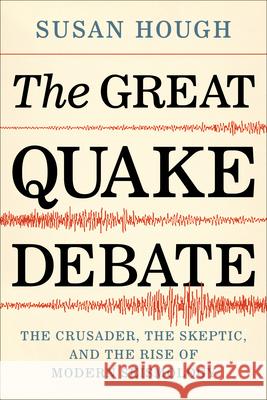 The Great Quake Debate: The Crusader, the Skeptic, and the Rise of Modern Seismology Susan Hough 9780295750729 University of Washington Press - książka