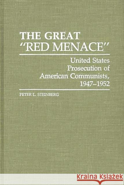 The Great Red Menace: United States Prosecution of American Communists, 1947-1952 Steinberg, Peter 9780313230202 Greenwood Press - książka