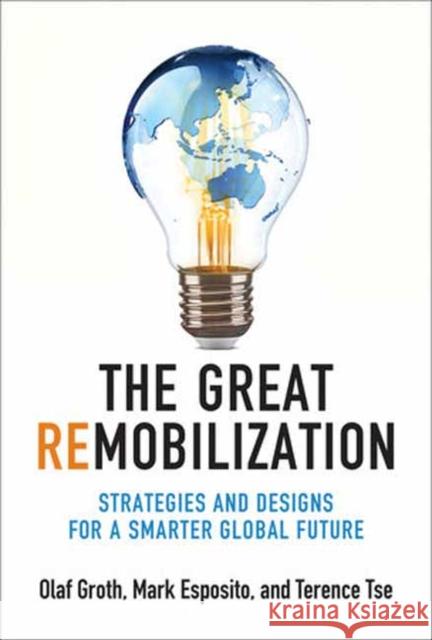 The Great Remobilization: Strategies and Designs for a Smarter Global Future Olaf Groth Mark Esposito Terence Tse 9780262047937 MIT Press Ltd - książka