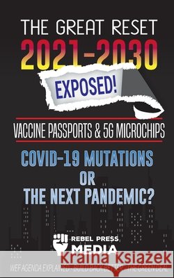 The Great Reset 2021-2030 Exposed!: Vaccine Passports & 5G Microchips, COVID-19 Mutations or The Next Pandemic? WEF Agenda - Build Back Better - The Green Deal Explained Rebel Press Media 9789492916525 Truth Anonymous - książka
