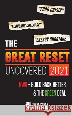 The Great Reset Uncovered 2021: Food Crisis, Economic Collapse & Energy Shortage; NWO - Build Back Better & The Green Deal Rebel Press Media 9789492916259 Conspiracy Debunked - książka