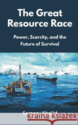 The Great Resource Race: Power, Scarcity, and the Future of Survival Sameer Khalid 9789390349999 Vij Books - książka