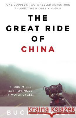 The Great Ride of China: One couple's two-wheeled adventure around the Middle Kingdom Perley, Buck 9780999074602 Great Ride of China - książka