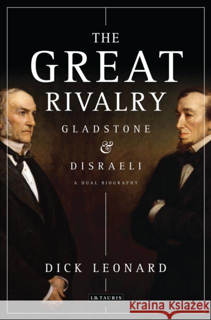 The Great Rivalry: Gladstone & Disraeli Leonard, Dick 9781848859258  - książka