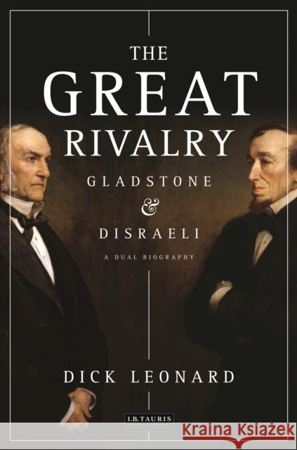 The Great Rivalry: Gladstone and Disraeli Dick Leonard 9781784536374 I B TAURIS - książka