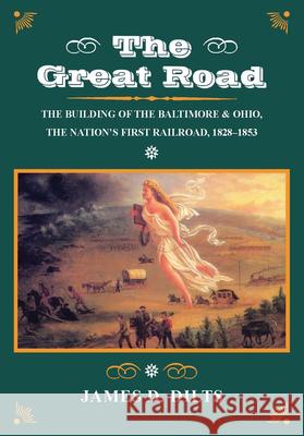 The Great Road: The Building of the Baltimore and Ohio, the Nationâ (Tm)S First Railroad, 1828-1853 Dilts, James D. 9780804722353 Stanford University Press - książka