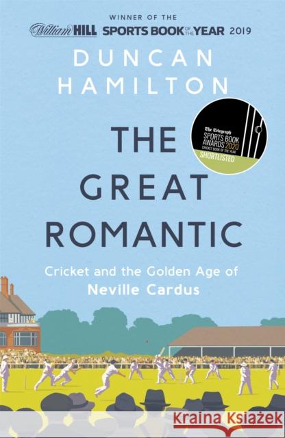 The Great Romantic: Cricket and  the golden age of Neville Cardus - Winner of the William Hill Sports Book of the Year Duncan Hamilton 9781473661851 Hodder & Stoughton - książka