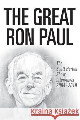 The Great Ron Paul: The Scott Horton Show Interviews 2004-2019 Ron Paul Scott Horton 9781733647311 Libertarian Institute - książka