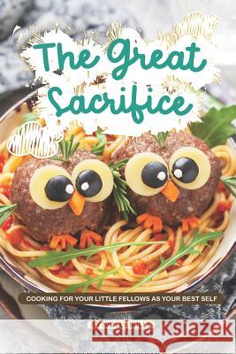 The Great Sacrifice: Cooking for your Little Fellows as Your Best Self Molly Mills 9781072321835 Independently Published - książka