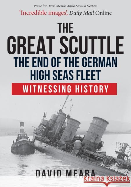 The Great Scuttle: The End of the German High Seas Fleet: Witnessing History David Meara 9781445687001 Amberley Publishing - książka