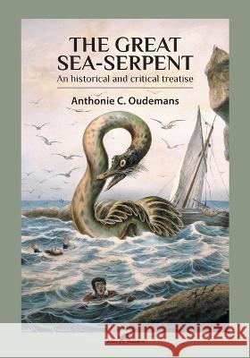 The Great Sea-Serpent: An historical and critical treatise Anthonie C. Oudemans 9789492355591 Vamzzz Publishing - książka