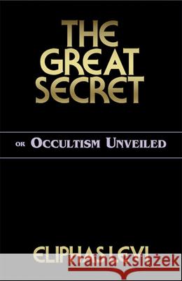 The Great Secret or Occultism Unveiled Levi, Eliphas 9780877289388 Weiser Books - książka