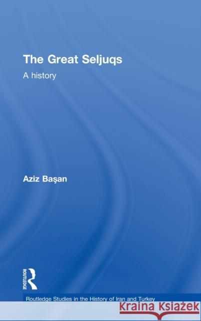 The Great Seljuqs: A History Basan, Osman Aziz 9780415555395 Taylor & Francis - książka