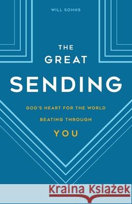 The Great Sending: God's Heart for the World Beating Through You Will Sohns 9781938840425 Tenth Power Publishing - książka