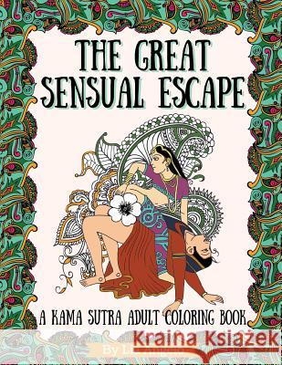 The Great Sensual Escape: A Kama Sutra Adult Coloring Book Lia Angelo 9781530828951 Createspace Independent Publishing Platform - książka