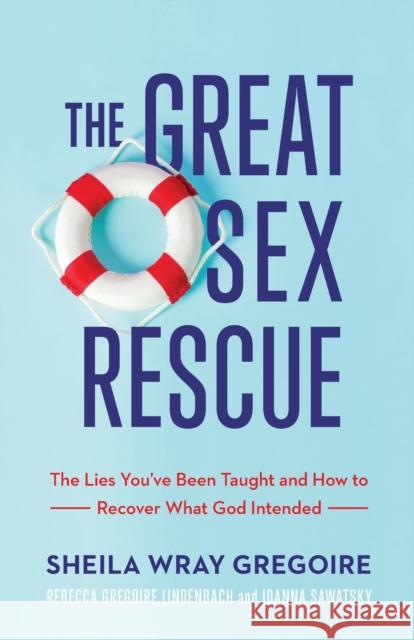 The Great Sex Rescue – The Lies You`ve Been Taught and How to Recover What God Intended Joanna Sawatsky 9781540900821 Baker Books - książka