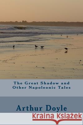 The Great Shadow and Other Napoleonic Tales Arthur Conan Doyle 9781986618878 Createspace Independent Publishing Platform - książka