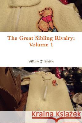 The Great Sibling Rivalry: Volume 1 William J. Smith 9781365114762 Lulu.com - książka