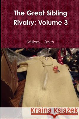 The Great Sibling Rivalry: Volume 3 William J. Smith 9781365391446 Lulu.com - książka