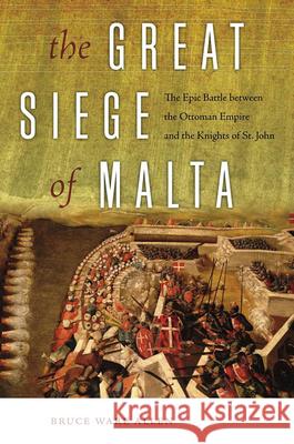 The Great Siege of Malta: The Epic Battle Between the Ottoman Empire and the Knights of St. John Allen, Bruce Ware 9781512601169  - książka