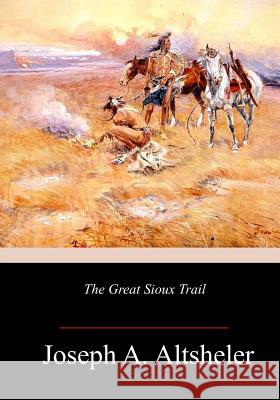The Great Sioux Trail Joseph a. Altsheler 9781986381529 Createspace Independent Publishing Platform - książka