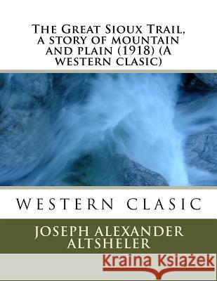 The Great Sioux Trail, a story of mountain and plain (1918) (A western clasic) Altsheler, Joseph Alexander 9781523871865 Createspace Independent Publishing Platform - książka