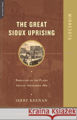 The Great Sioux Uprising: Rebellion on the Plains August- September 1862 Jerry Keenan J. Keenan 9780306811951 Da Capo Press - książka