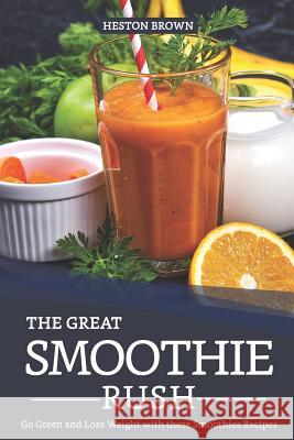 The Great Smoothie Rush: Go Green and Lose Weight with These Smoothies Recipes Heston Brown 9781090186751 Independently Published - książka