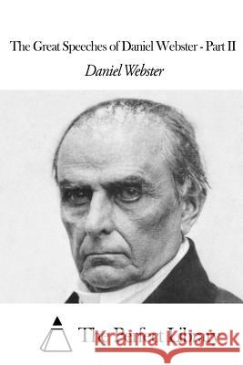 The Great Speeches of Daniel Webster - Part II Daniel Webster The Perfect Library 9781507647561 Createspace - książka